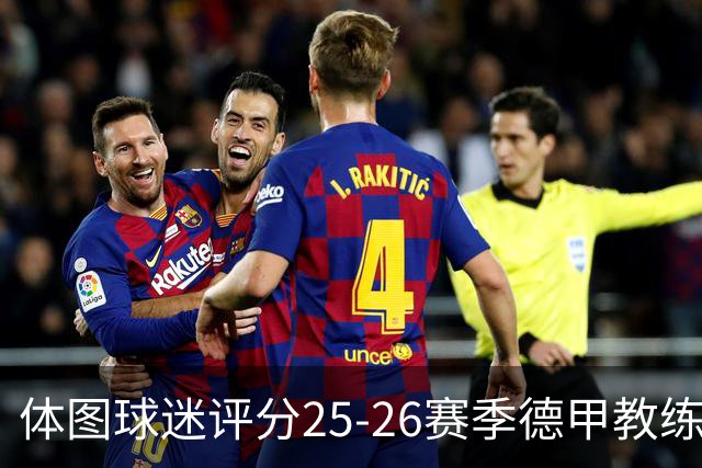 体图球迷评分25-26赛季德甲教练：拜仁主帅孔帕尼1.12分获得最佳