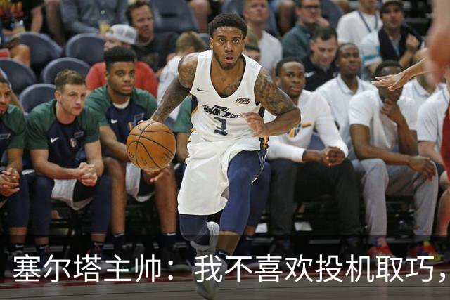 塞尔塔主帅：我不喜欢投机取巧，现在的情况也不允许
