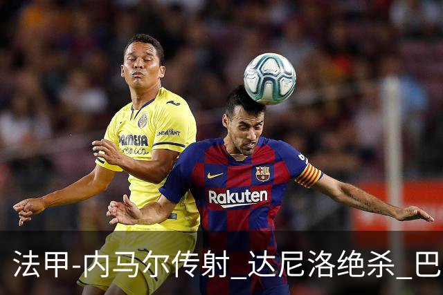 法甲-内马尔传射 达尼洛绝杀 巴黎客场2-1取4连胜
