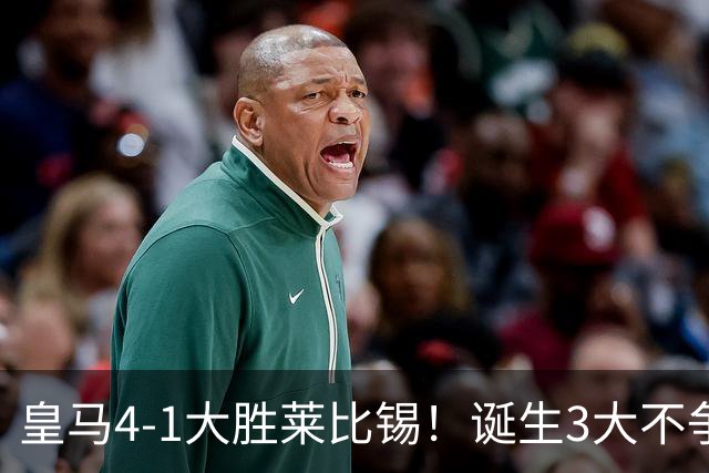 皇马4-1大胜莱比锡！诞生3大不争事实，不是姆巴佩，最大功臣是他