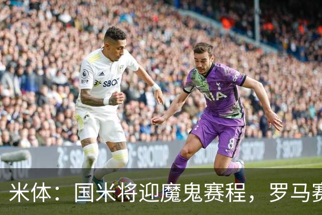 米体：国米将迎魔鬼赛程，罗马赛程轻松有机会反超