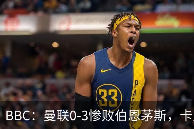 BBC：曼联0-3惨败伯恩茅斯，卡里克帅位岌岌可危