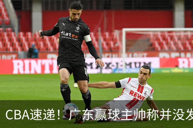 CBA速递！广东赢球主帅称并没发挥全部实力，连续三轮开出罚单，青岛刘维伟和浙江遭遇重罚，余嘉豪社媒称自己已经完了